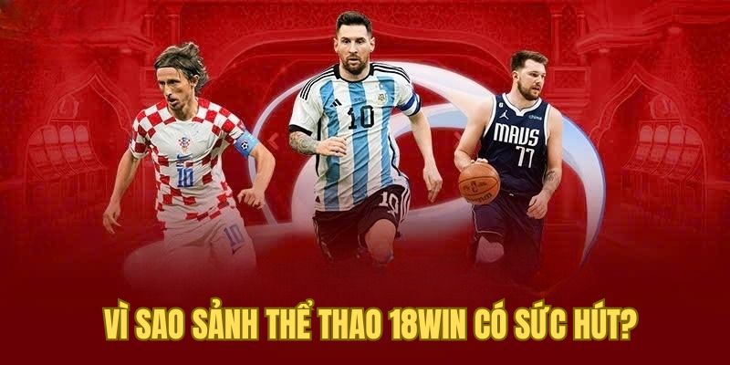 Vì sao sảnh thể thao 18WIN có sức hút 