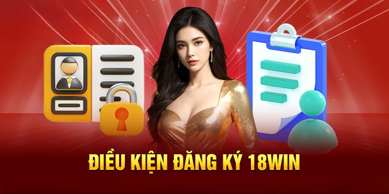 Đủ điều kiện mới có thể đăng ký 18WIN thành công