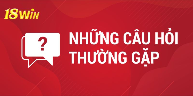 Câu hỏi thường gặp 18WIN