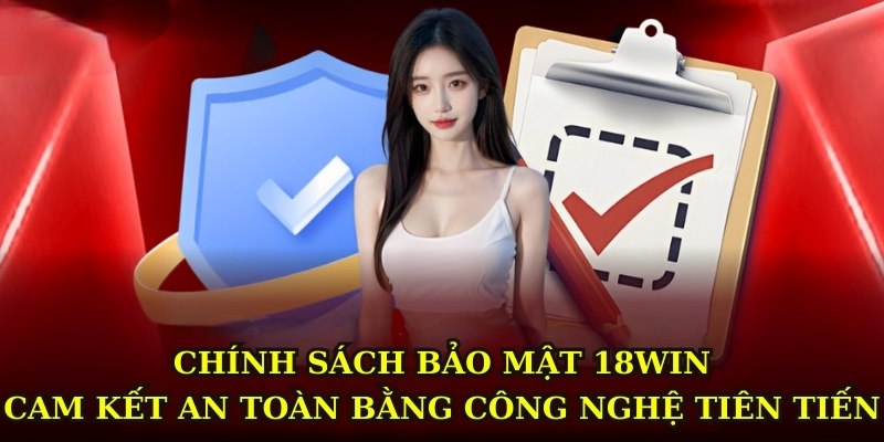 Chính sách bảo mật 18WIN - Cam kết an toàn bằng công nghệ tiên tiến