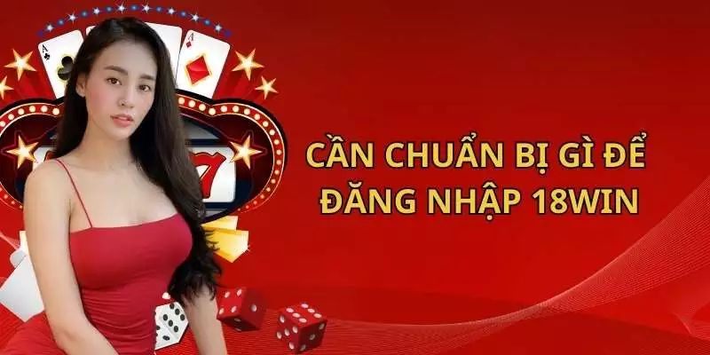 Những điều kiện đăng nhập 18WIN cần nhớ 