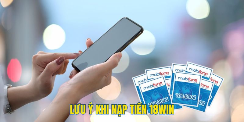 Những lưu ý cần nhớ trong quá trình nạp tiền 18WIN