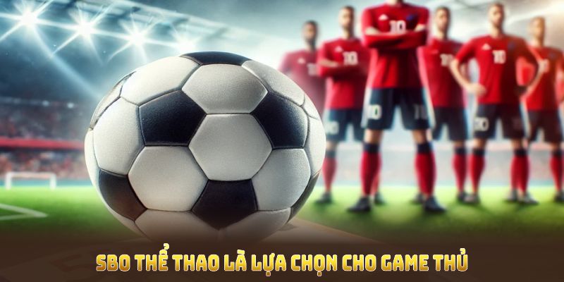 SBO thể thao là lựa chọn tuyệt vời cho game thủ 18WIN